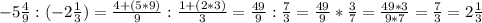 -5 \frac{4}{9} : (-2\frac{1}{3} ) = \frac{4+(5*9)}{9} : \frac{1+(2*3)}{3} = \frac{49}{9} : \frac{7}{3} = \frac{49}{9} * \frac{3}{7} = \frac{49*3}{9*7} = \frac{7}{3} = 2\frac{1}{3}