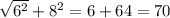 \sqrt{ {6}^{2} } + {8}^{2} = 6 + 64 = 70