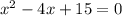 {x}^{2} - 4x + 15 = 0 \\