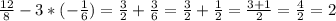 \frac{12}{8} -3*(-\frac{1}{6} )=\frac{3}{2} +\frac{3}{6} =\frac{3}{2} +\frac{1}{2} =\frac{3+1}{2} =\frac{4}{2} =2