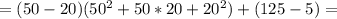 =(50-20)(50^{2}+50*20+20^{2})+(125-5)=