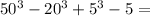 50^{3}-20^{3}+ 5^{3}-5=