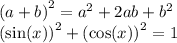 {(a + b)}^{2} = {a}^{2} + 2ab + {b}^{2} \\ { (\sin(x)) }^{2} + { (\cos(x) )}^{2} = 1 \\