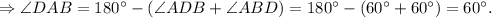 \Rightarrow \angle DAB = 180^{\circ} - (\angle ADB+ \angle ABD) = 180^{\circ} -(60^{\circ} + 60^{\circ}) = 60^{\circ}.