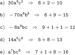 \tt a) \ \ 30a^8c^2 \ \ \Rightarrow \ \ 8 + 2 = 10\\\\ b) \ \ -70a^6b^9 \ \ \Rightarrow \ \ 6 + 9 = 15\\\\ c) \ \ -8a^9bc \ \ \Rightarrow \ \ 9 + 1 + 1 = 11 \\\\ d) \ \ 14a^5c^8 \ \ \Rightarrow \ \ 5 + 8 = 13 \\\\ e) \ \ a^7bc^8 \ \ \Rightarrow \ \ 7 +1+8=16