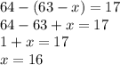 64 - (63 - x) = 17 \\ 64 - 63 + x = 17 \\ 1 + x = 17 \\ x = 16