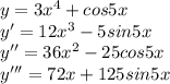 y=3x^{4} +cos5x\\y'=12x^{3}-5sin5x\\y''=36x^{2} -25cos5x\\y'''=72x+125sin5x