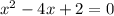 x^2-4x+2=0