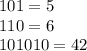 101 = 5 \\ 110 = 6 \\ 101010 = 42