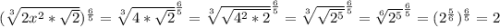 (\sqrt[3]{2x^2*\sqrt{2} } )^{\frac{6}{5} } =\sqrt[3]{4*\sqrt{2} } ^{\frac{6}{5} } =\sqrt[3]{\sqrt{4^2*2} } ^{\frac{6}{5} } =\sqrt[3]{\sqrt{2^{5} } } ^{\frac{6}{5} } =\sqrt[6]{2^{5} } ^{\frac{6}{5} } =(2^{\frac{5}{6} } )^{\frac{6}{5} } =2