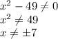 x^2-49\ne 0\\ x^2\ne 49\\ x\ne \pm7