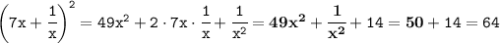 \tt \bigg(7x+\cfrac{1}{x}\bigg)^2=49x^2+2\cdot7x\cdot\cfrac{1}{x} + \cfrac{1}{x^2}=\bold{49x^2+\cfrac{1}{x^2}}+14=\bold{50}+14=64