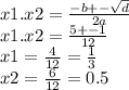 x1.x2 = \frac{ - b + - \sqrt{d} }{2a} \\ x1.x2 = \frac{5 + - 1}{12} \\ x1 = \frac{4}{12} = \frac{1}{3} \\ x2 = \frac{6}{12} = 0.5