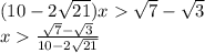 (10 - 2\sqrt{21})x \sqrt{7} - \sqrt{3}\\x \frac{\sqrt{7} - \sqrt{3}}{10 - 2\sqrt{21}}