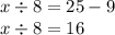 x \div 8 = 25 - 9 \\ x \div 8 = 16