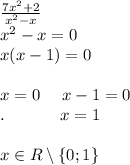 \frac{7x^2+2}{x^2-x}\\x^2-x=0\\ x(x-1)=0\\\\x=0\ \ \ \ x-1=0\\.\ \ \ \ \ \ \ \ \ \ x=1\\\\x\in R\setminus \left\{0;1\right\}