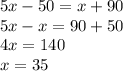 5x - 50= x + 90 \\ 5x - x = 90 + 50 \\ 4x = 140 \\ x = 35