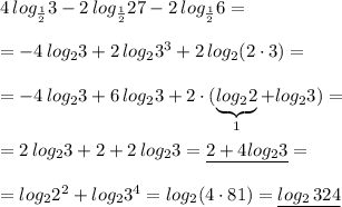 4\, log_{\frac{1}{2}}3-2\, log_{\frac{1}{2}}27-2\, log_{\frac{1}{2}}6=\\\\=-4\, log_23+2\, log_23^3+2\, log_2(2\cdot 3)=\\\\=-4\, log_23+6\, log_23+2\cdot (\underbrace {log_22}_{1}+log_23)=\\\\=2\, log_23+2+2\, log_23=\underline {2+4log_23}=\\\\=log_22^2+log_23^4=log_2(4\cdot 81)=\underline {log_2\, 324}