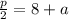 \frac{p}{2} = 8 + a