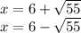 x=6+\sqrt{55} \\x=6-\sqrt{55}