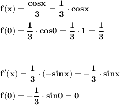 \bf\displaystyle f(x)=\frac{cosx}{3}=\frac{1}{3}\cdot cosx\\\\f(0)=\frac{1}{3}\cdot cos0=\frac{1}{3}\cdot 1=\frac{1}{3}\\\\\\\\f'(x)=\frac{1}{3}\cdot (-sinx)=-\frac{1}{3}\cdot sinx\\\\f(0)=-\frac{1}{3}\cdot sin0=0