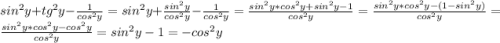 sin^2y+tg^2y-\frac{1}{cos^2y} =sin^2y+\frac{sin^2y}{cos^2y} -\frac{1}{cos^2y} =\frac{sin^2y*cos^2y+sin^2y-1}{cos^2y} =\frac{sin^2y*cos^2y-(1-sin^2y)}{cos^2y} =\frac{sin^2y*cos^2y-cos^2y}{cos^2y} =sin^2y-1=-cos^2y