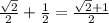 \frac{ \sqrt{2} }{2}+ \frac{1}{2} = \frac{ \sqrt{2} +1}{2}