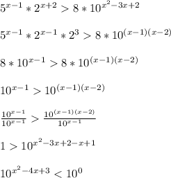 5^{x-1}* 2^{x+2}8* 10^{x^{2}-3x+2}\\\\5^{x-1}* 2^{x-1}* 2^{3}8* 10^{(x-1)(x-2)} \\\\8*10^{x-1}8* 10^{(x-1)(x-2)}\\\\10^{x-1} 10^{(x-1)(x-2)} \\\\\frac{10^{x-1}} {10^{x-1}} \frac{10^{(x-1)(x-2)}} {10^{x-1}} \\\\110^{x^{2}-3x+2-x+1}\\\\10^{x^{2}-4x+3} < 10^{0}