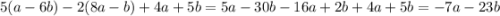 5(a - 6b) - 2(8a - b) + 4a + 5b =5a-30b-16a+2b+4a+5b=- 7a - 23b