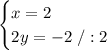 \begin{cases}x=2\\ 2y=-2\ /:2\end{cases}