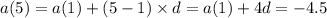 a(5) = a(1) + (5 - 1) \times d = a(1) + 4d = - 4.5