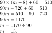 90 \times (m - 8) + 60 = 510 \\ 90m - 720 + 60 =510 \\ 90m = 510 - 60 + 720 \\ 90m = 1170 \\ m = 1170 \div 90 \\ m = 13.