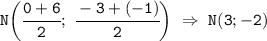 \tt N\bigg(\cfrac{0+6}{2}; \ \cfrac{-3+(-1)}{2}\bigg) \ \Rightarrow \ N(3;-2)