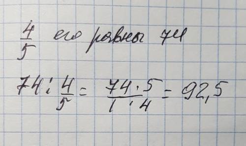 Найди число, если 4/5 его равны 74. , много