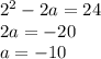 2^2-2a=24\\2a=-20\\a=-10