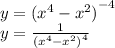 y = {( {x}^{4} - {x}^{2}) }^{ - 4} \\ y = \frac{1}{ {( {x}^{4} - {x}^{2} )}^{4} } \\