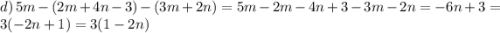 d) \: 5m - (2m + 4n - 3) - (3m + 2n) = 5m - 2m - 4n + 3 - 3m - 2n = - 6n + 3 = 3( - 2n + 1) = 3(1 - 2n)