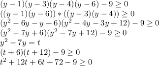 (y-1)(y-3)(y-4)(y-6)-9\geq 0\\((y-1)(y-6))*((y-3)(y-4))\geq 0\\(y^2-6y-y+6)(y^2-4y-3y+12)-9\geq 0\\(y^2-7y+6)(y^2-7y+12)-9\geq 0\\y^2-7y=t\\(t+6)(t+12)-9\geq 0\\t^2+12t+6t+72-9\geq 0\\