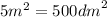 5{m}^{2} = 500{dm}^{2}