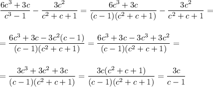 \dfrac{6c^3+3c}{c^3-1}-\dfrac{3c^2}{c^2+c+1}=\dfrac{6c^3+3c}{(c-1)(c^2+c+1)}-\dfrac{3c^2}{c^2+c+1}=\\ \\ \\ =\dfrac{6c^3+3c-3c^2(c-1)}{(c-1)(c^2+c+1)}=\dfrac{6c^3+3c-3c^3+3c^2}{(c-1)(c^2+c+1)}=\\ \\\\ =\dfrac{3c^3+3c^2+3c}{(c-1)(c^2+c+1)}=\dfrac{3c(c^2+c+1)}{(c-1)(c^2+c+1)}=\dfrac{3c}{c-1}