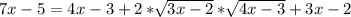 7x-5 = 4x - 3 + 2* \sqrt[]{3x-2} * \sqrt[]{4x-3} +3x - 2