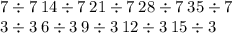 7 \div 7 \: 14 \div 7 \: 21 \div 7 \: 28 \div 7 \: 35 \div 7 \\ 3 \div 3 \: 6 \div 3 \: 9 \div 3 \: 12 \div 3 \: 15 \div 3