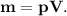 \bf m = pV.