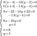 \left \{ {{8(x-4)-16(y-2)=0 } \atop {0(x+4)-14(y-4)=0}} \right.\\\left \{ {{8x-32-16y+32=0 } \atop {-14(y-4)=0}} \right.\\\left \{ {{8x-16y=0 } \atop {y=4}} \right.\\\left \{ {{x=8 } \atop {y=4}} \right.