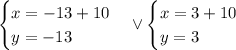 \begin{cases}x=-13+10\\ y=-13\end{cases} \vee \begin{cases}x=3+10\\ y=3\end{cases}