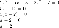 2 {x}^{2} + 5x - 3 - 2 {x}^{2} - 7 = 0 \\ 5x - 10 = 0 \\ 5(x - 2) = 0 \\ x - 2 = 0 \\ x = 2