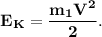 \bf E_K = \dfrac{m_1V^2}{2}.