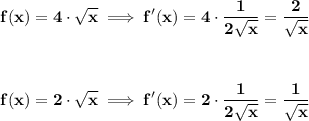 \bf\displaystyle f(x)=4\cdot\sqrt{x}\implies f'(x)=4\cdot\frac{1}{2\sqrt{x}}=\frac{2}{\sqrt{x}}\\\\\\\\f(x)=2\cdot\sqrt{x}\implies f'(x)=2\cdot\frac{1}{2\sqrt{x}}=\frac{1}{\sqrt{x}}