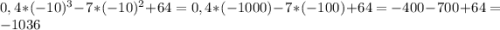 0,4*(-10)^{3}-7*(-10)^{2}+64=0,4*(-1000)-7*(-100)+64=-400-700+64=-1036