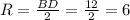 R = \frac{BD}{2}=\frac{12}{2} =6